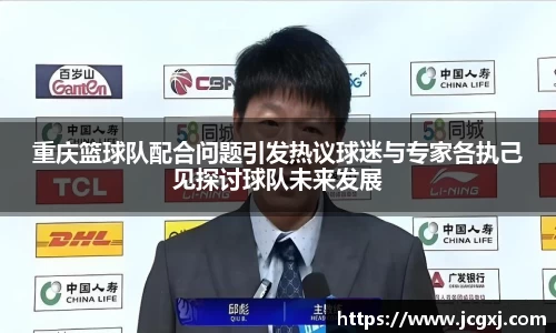 重庆篮球队配合问题引发热议球迷与专家各执己见探讨球队未来发展