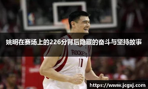 姚明在赛场上的226分背后隐藏的奋斗与坚持故事