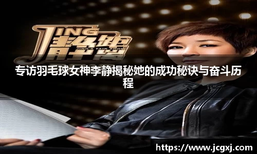 专访羽毛球女神李静揭秘她的成功秘诀与奋斗历程