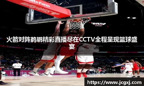 火箭对阵鹈鹕精彩直播尽在CCTV全程呈现篮球盛宴